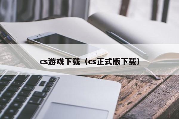 cs下载（cs正式版下载）