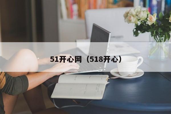 51开心网（518开心）