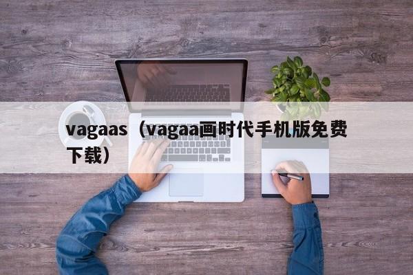 vagaas（vagaa画时代手机版免费下载）