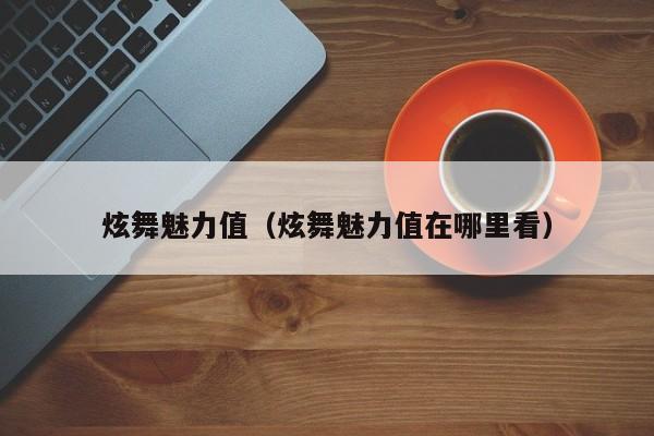 炫舞魅力值（炫舞魅力值在哪里看）