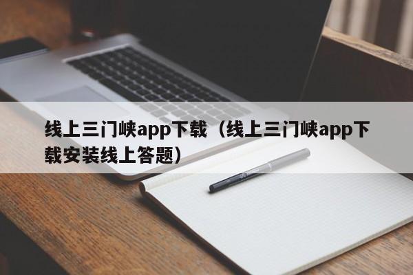 线上三门峡app下载（线上三门峡app下载安装线上答题）